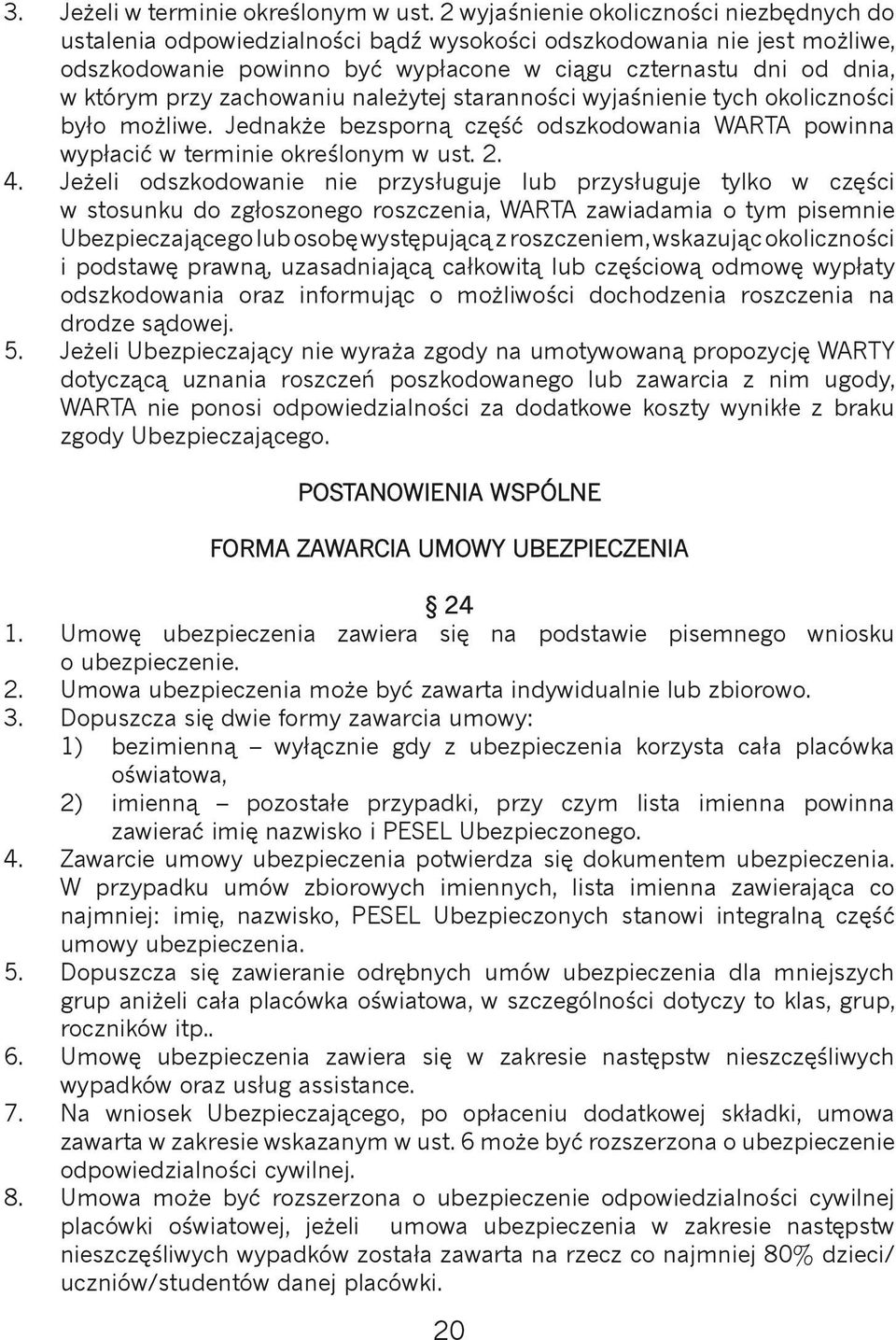 zachowaniu należytej staranności wyjaśnienie tych okoliczności było możliwe. Jednakże bezsporną część odszkodowania WARTA powinna wypłacić w terminie określonym w ust. 2. 4.