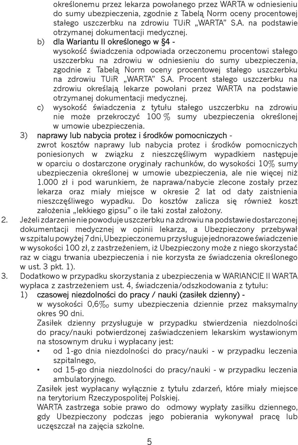 stałego uszczerbku na zdrowiu TUiR WARTA S.A. Procent stałego uszczerbku na zdrowiu określają lekarze powołani przez WARTA na podstawie otrzymanej dokumentacji medycznej.