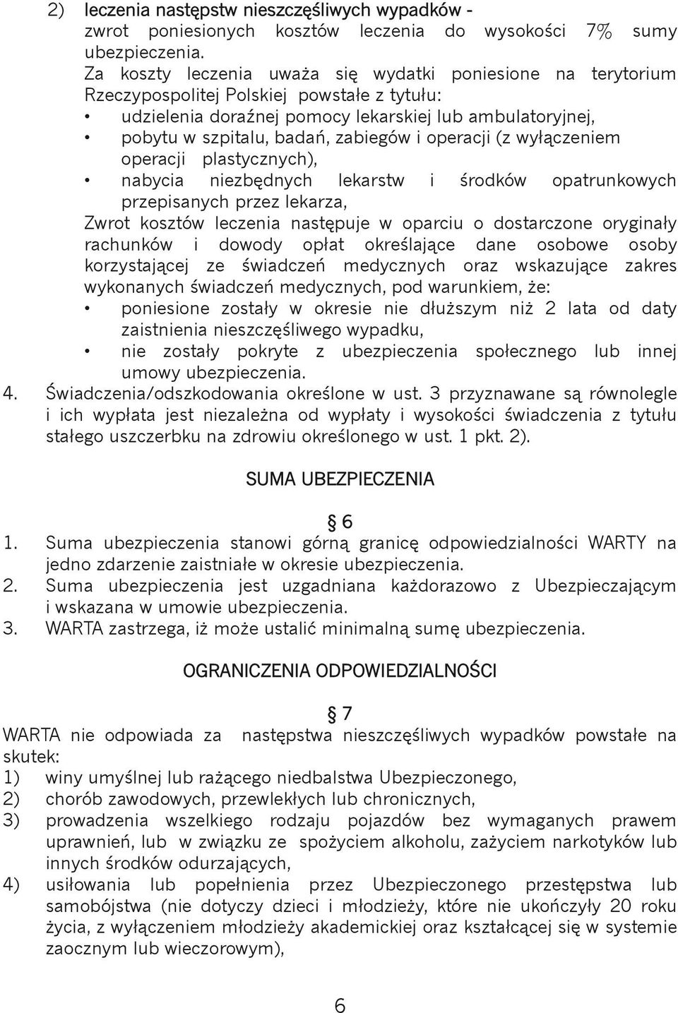 i operacji (z wyłączeniem operacji plastycznych), nabycia niezbędnych lekarstw i środków opatrunkowych przepisanych przez lekarza, Zwrot kosztów leczenia następuje w oparciu o dostarczone oryginały