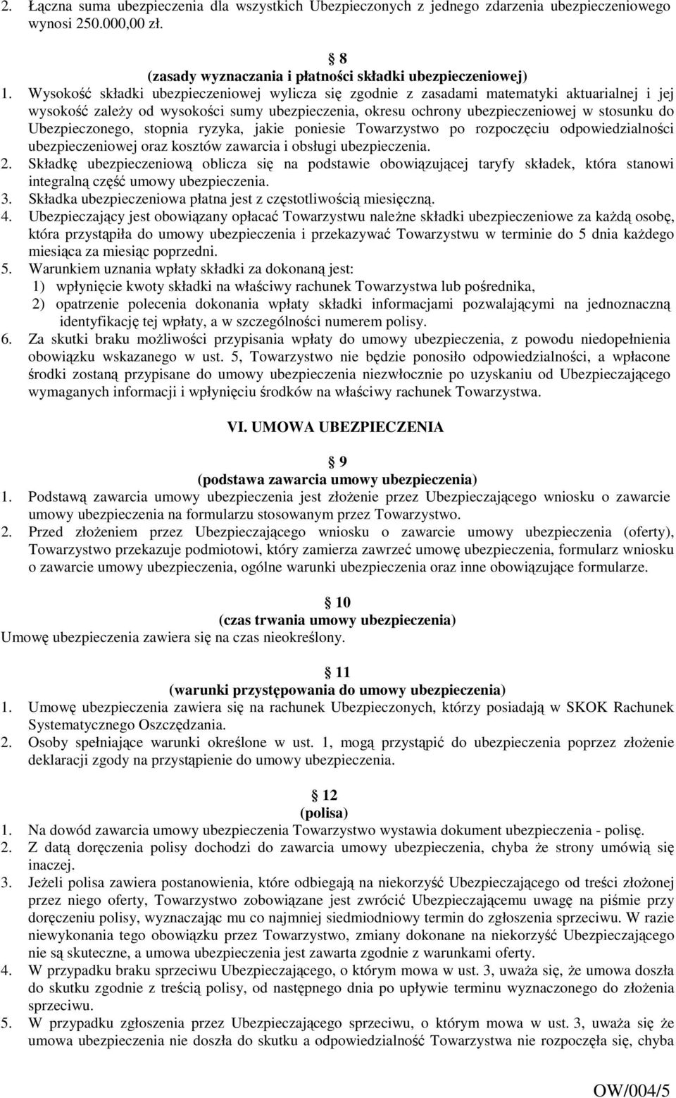 Ubezpieczonego, stopnia ryzyka, jakie poniesie Towarzystwo po rozpoczęciu odpowiedzialności ubezpieczeniowej oraz kosztów zawarcia i obsługi ubezpieczenia. 2.