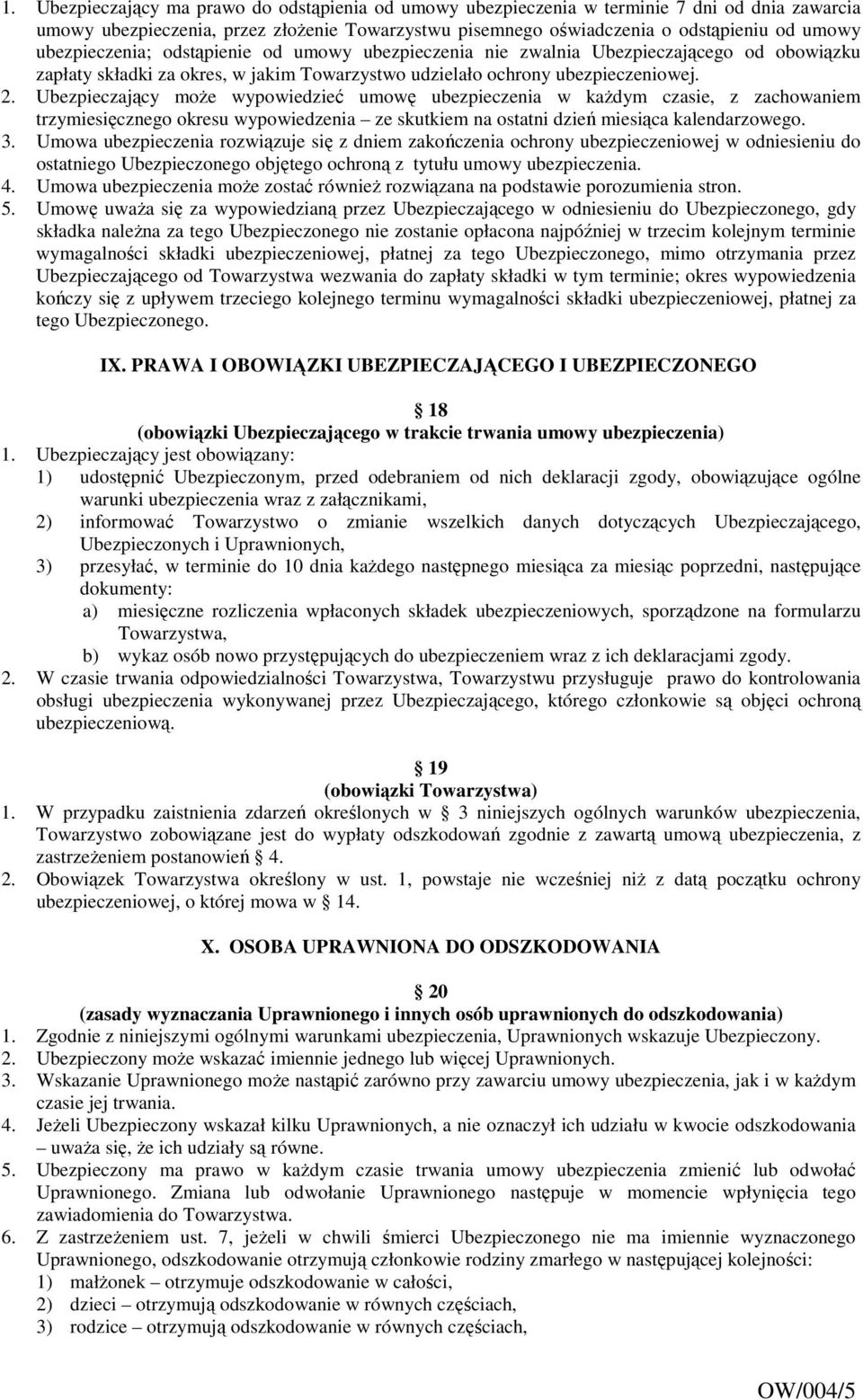 Ubezpieczający moŝe wypowiedzieć umowę ubezpieczenia w kaŝdym czasie, z zachowaniem trzymiesięcznego okresu wypowiedzenia ze skutkiem na ostatni dzień miesiąca kalendarzowego. 3.