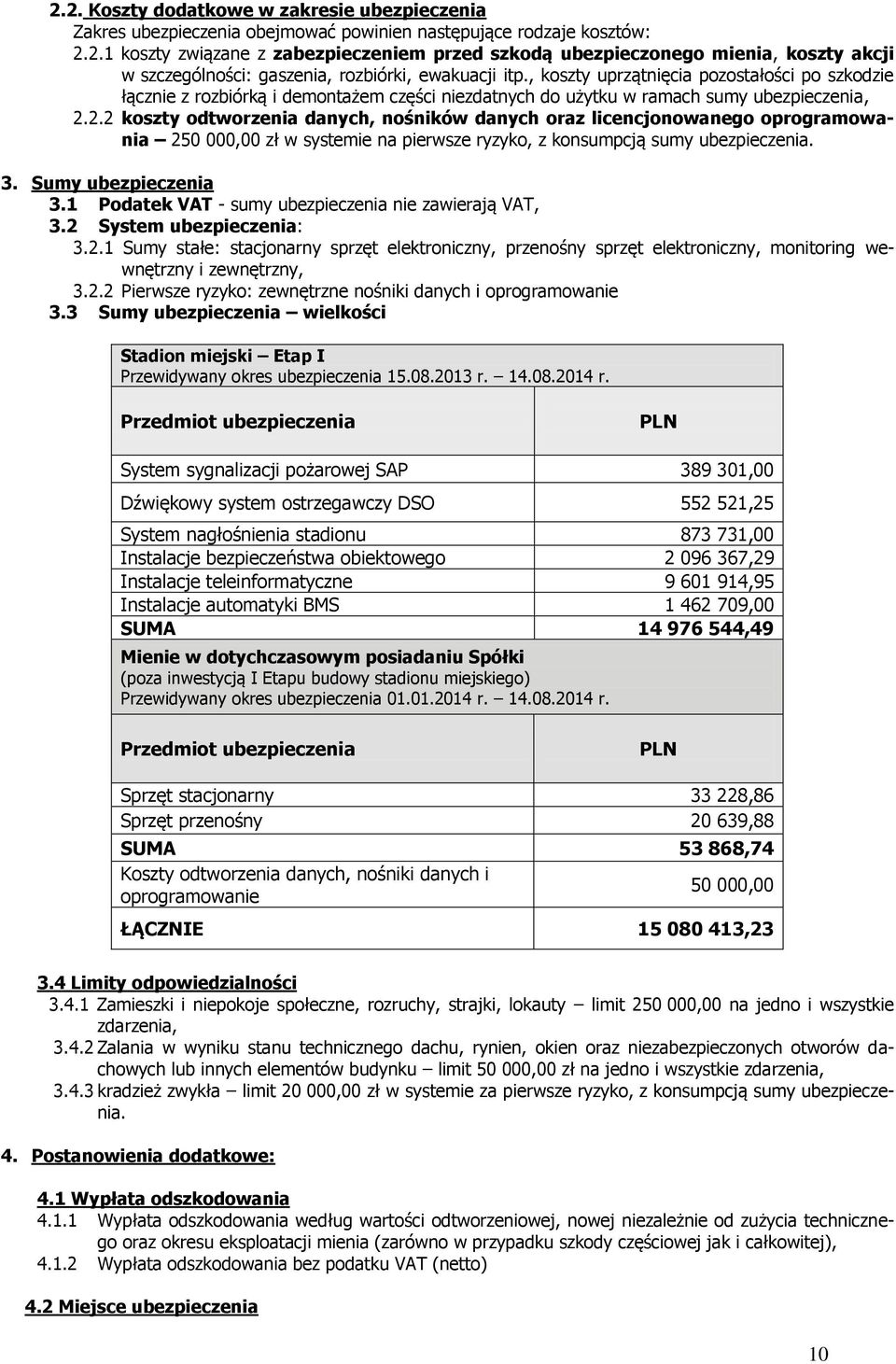 2.2 koszty odtworzenia danych, nośników danych oraz licencjonowanego oprogramowania 250 000,00 zł w systemie na pierwsze ryzyko, z konsumpcją sumy ubezpieczenia. 3. Sumy ubezpieczenia 3.