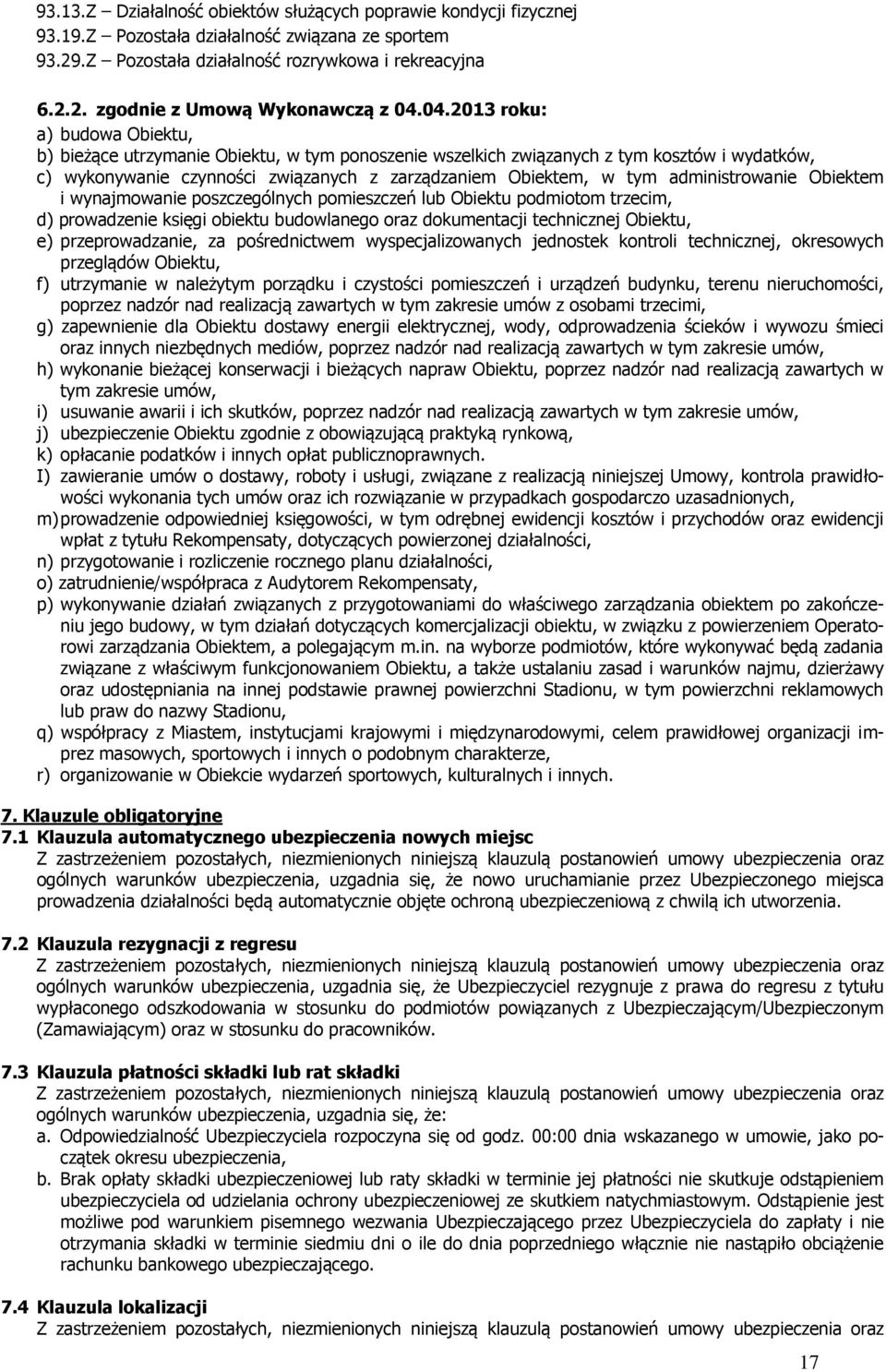 administrowanie Obiektem i wynajmowanie poszczególnych pomieszczeń lub Obiektu podmiotom trzecim, d) prowadzenie księgi obiektu budowlanego oraz dokumentacji technicznej Obiektu, e) przeprowadzanie,