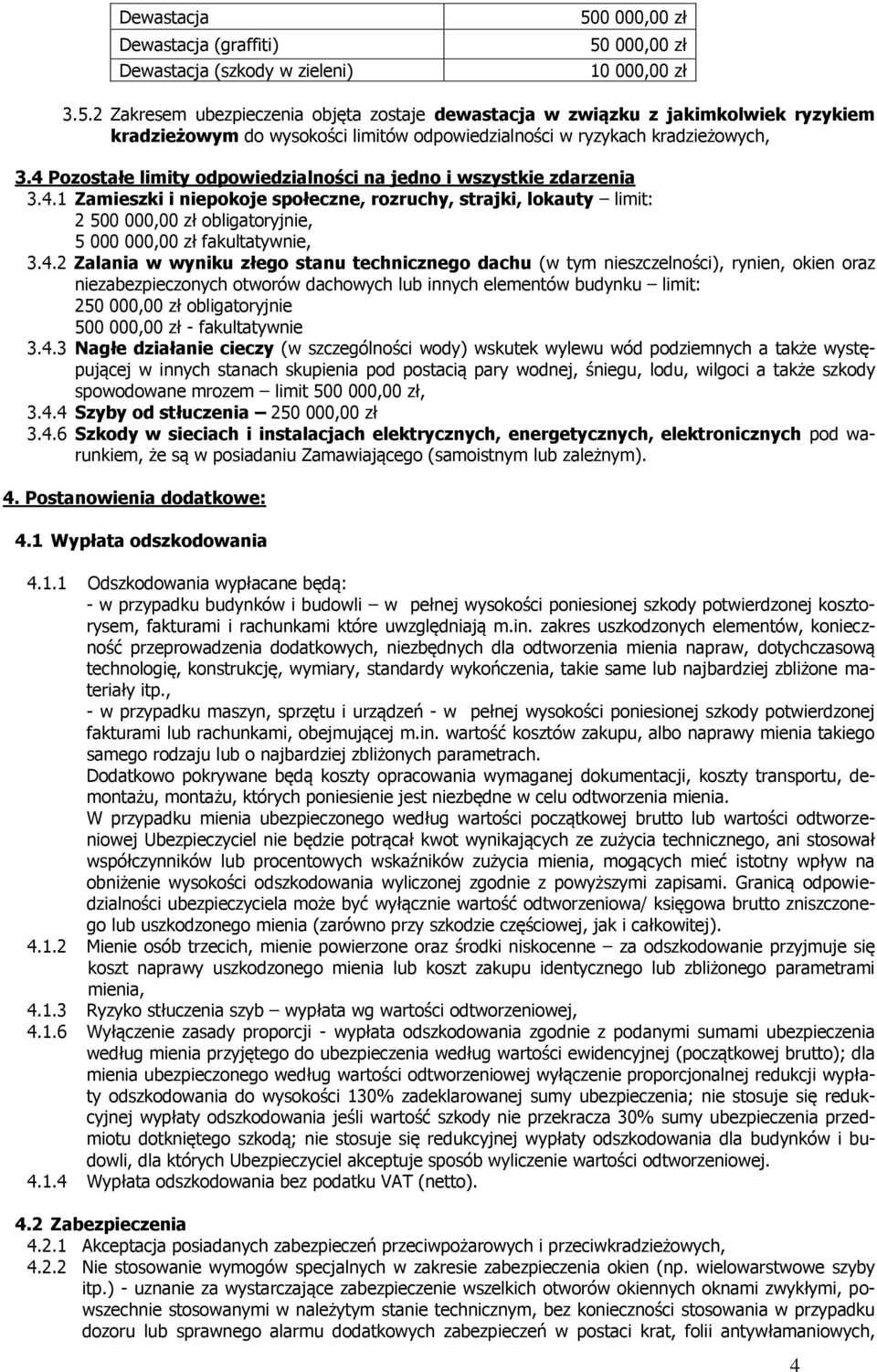 4 Pozostałe limity odpowiedzialności na jedno i wszystkie zdarzenia 3.4.1 Zamieszki i niepokoje społeczne, rozruchy, strajki, lokauty limit: 2 500 000,00 zł obligatoryjnie, 5 000 000,00 zł fakultatywnie, 3.