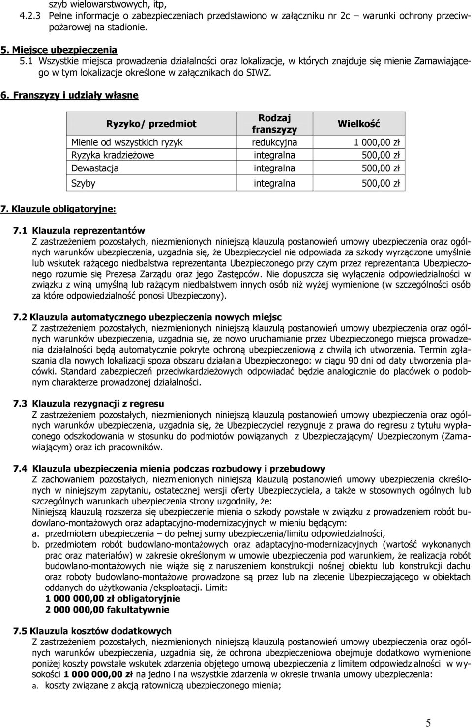 Franszyzy i udziały własne Ryzyko/ przedmiot Rodzaj franszyzy Wielkość Mienie od wszystkich ryzyk redukcyjna 1 000,00 zł Ryzyka kradzieżowe integralna 500,00 zł Dewastacja integralna 500,00 zł Szyby