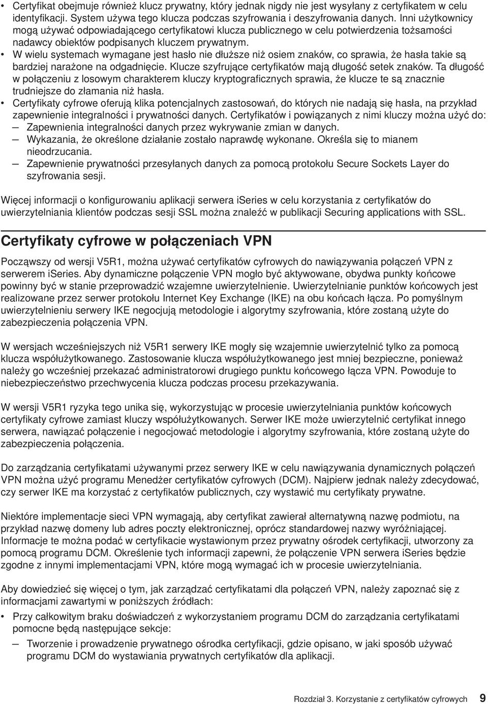 W wielu systemach wymagane jest hasło nie dłuższe niż osiem znaków, co sprawia, że hasła takie są bardziej narażone na odgadnięcie. Klucze szyfrujące certyfikatów mają długość setek znaków.