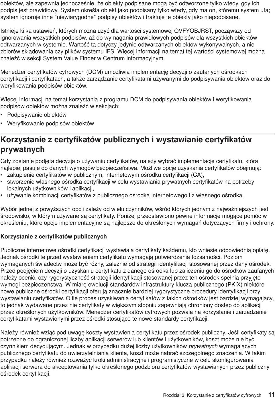 Istnieje kilka ustawień, których można użyć dla wartości systemowej QVFYOBJRST, począwszy od ignorowania wszystkich podpisów, aż do wymagania prawidłowych podpisów dla wszystkich obiektów