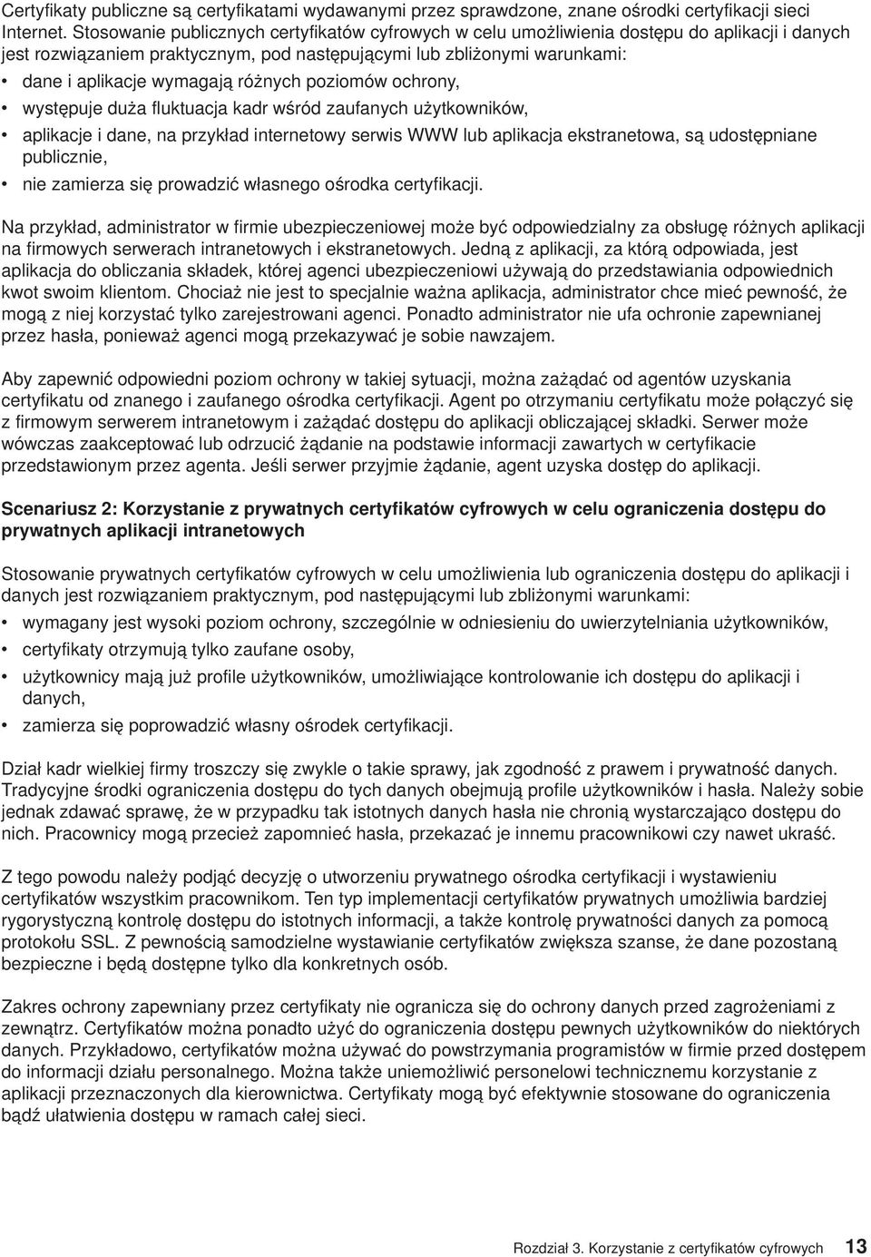 różnych poziomów ochrony, występuje duża fluktuacja kadr wśród zaufanych użytkowników, aplikacje i dane, na przykład internetowy serwis WWW lub aplikacja ekstranetowa, są udostępniane publicznie, nie