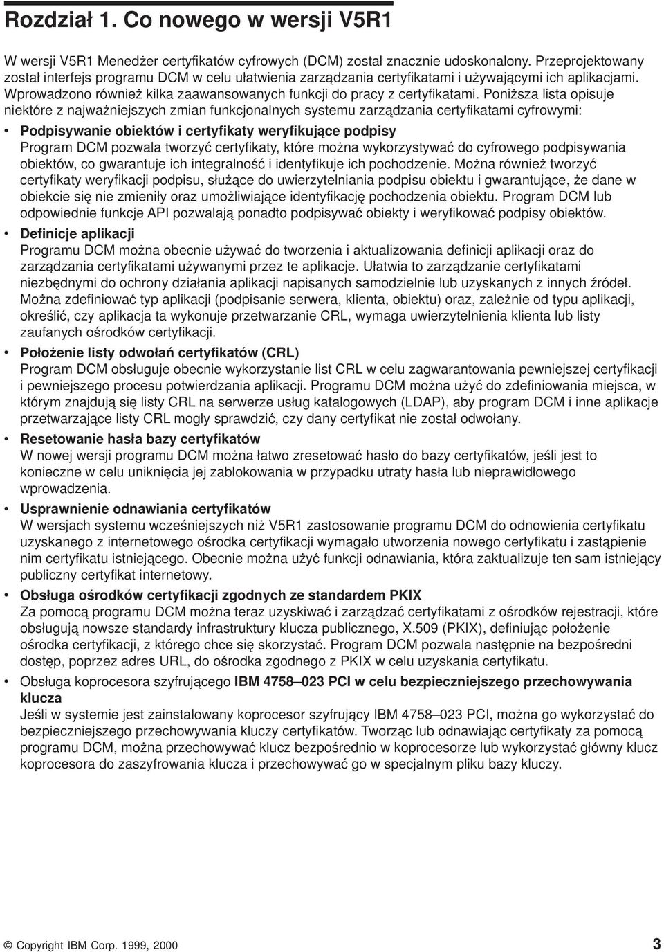 Poniższa lista opisuje niektóre z najważniejszych zmian funkcjonalnych systemu zarządzania certyfikatami cyfrowymi: Podpisywanie obiektów i certyfikaty weryfikujące podpisy Program DCM pozwala
