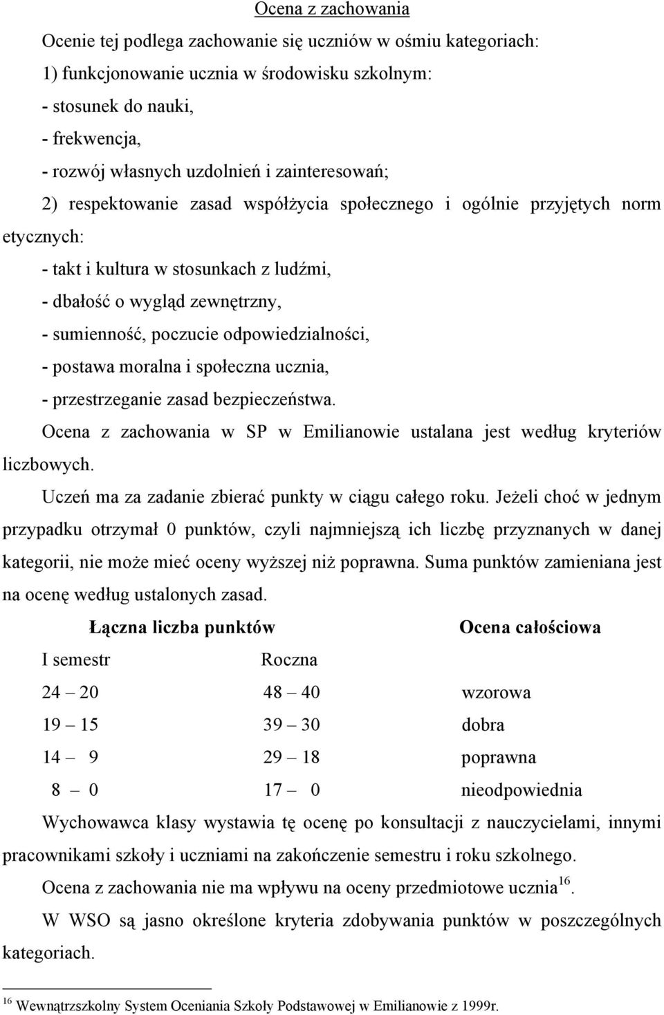 odpowiedzialności, - postawa moralna i społeczna ucznia, - przestrzeganie zasad bezpieczeństwa. Ocena z zachowania w SP w Emilianowie ustalana jest według kryteriów liczbowych.