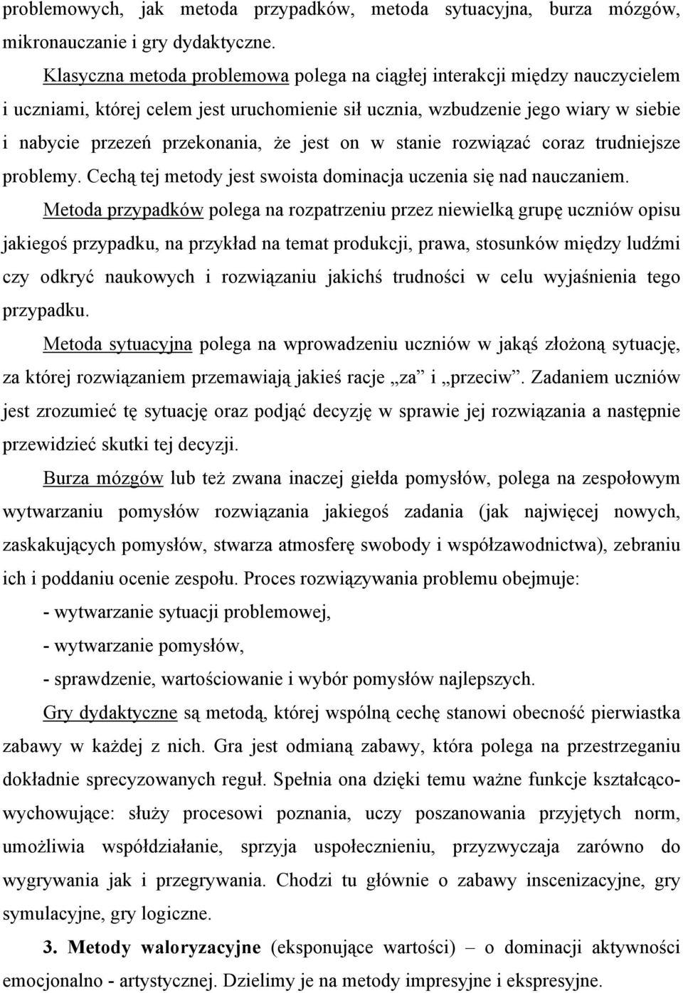 jest on w stanie rozwiązać coraz trudniejsze problemy. Cechą tej metody jest swoista dominacja uczenia się nad nauczaniem.