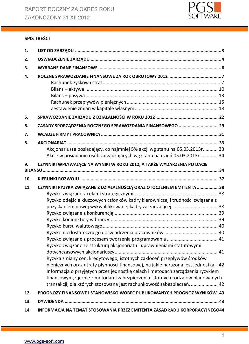 .. 18 5. SPRAWOZDANIE ZARZĄDU Z DZIAŁALNOŚCI W ROKU 2012... 22 6. ZASADY SPORZĄDZENIA ROCZNEGO SPRAWOZDANIA FINANSOWEGO... 29 7. WŁADZE FIRMY I PRACOWNICY... 31 8. AKCJONARIAT.