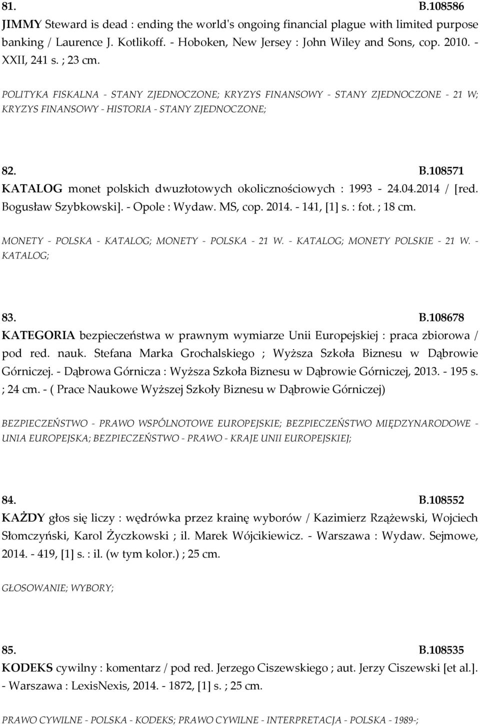 108571 KATALOG monet polskich dwuzłotowych okolicznościowych : 1993-24.04.2014 / [red. Bogusław Szybkowski]. - Opole : Wydaw. MS, cop. 2014. - 141, [1] s. : fot. ; 18 cm.