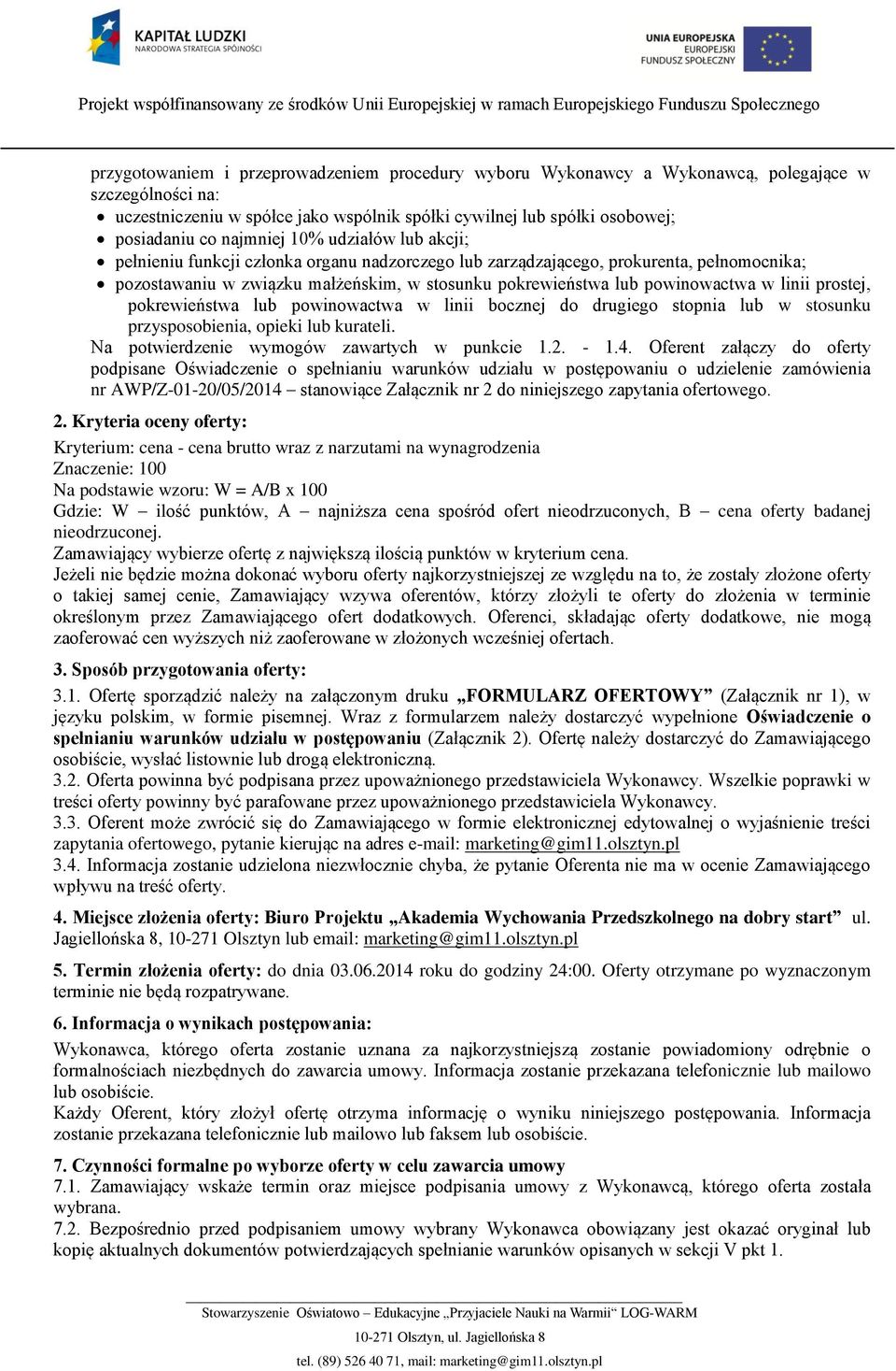 powinowactwa w linii prostej, pokrewieństwa lub powinowactwa w linii bocznej do drugiego stopnia lub w stosunku przysposobienia, opieki lub kurateli. Na potwierdzenie wymogów zawartych w punkcie 1.2.