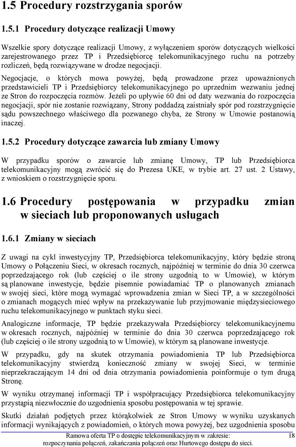 Negocjacje, o których mowa powyżej, będą prowadzone przez upoważnionych przedstawicieli TP i Przedsiębiorcy telekomunikacyjnego po uprzednim wezwaniu jednej ze Stron do rozpoczęcia rozmów.