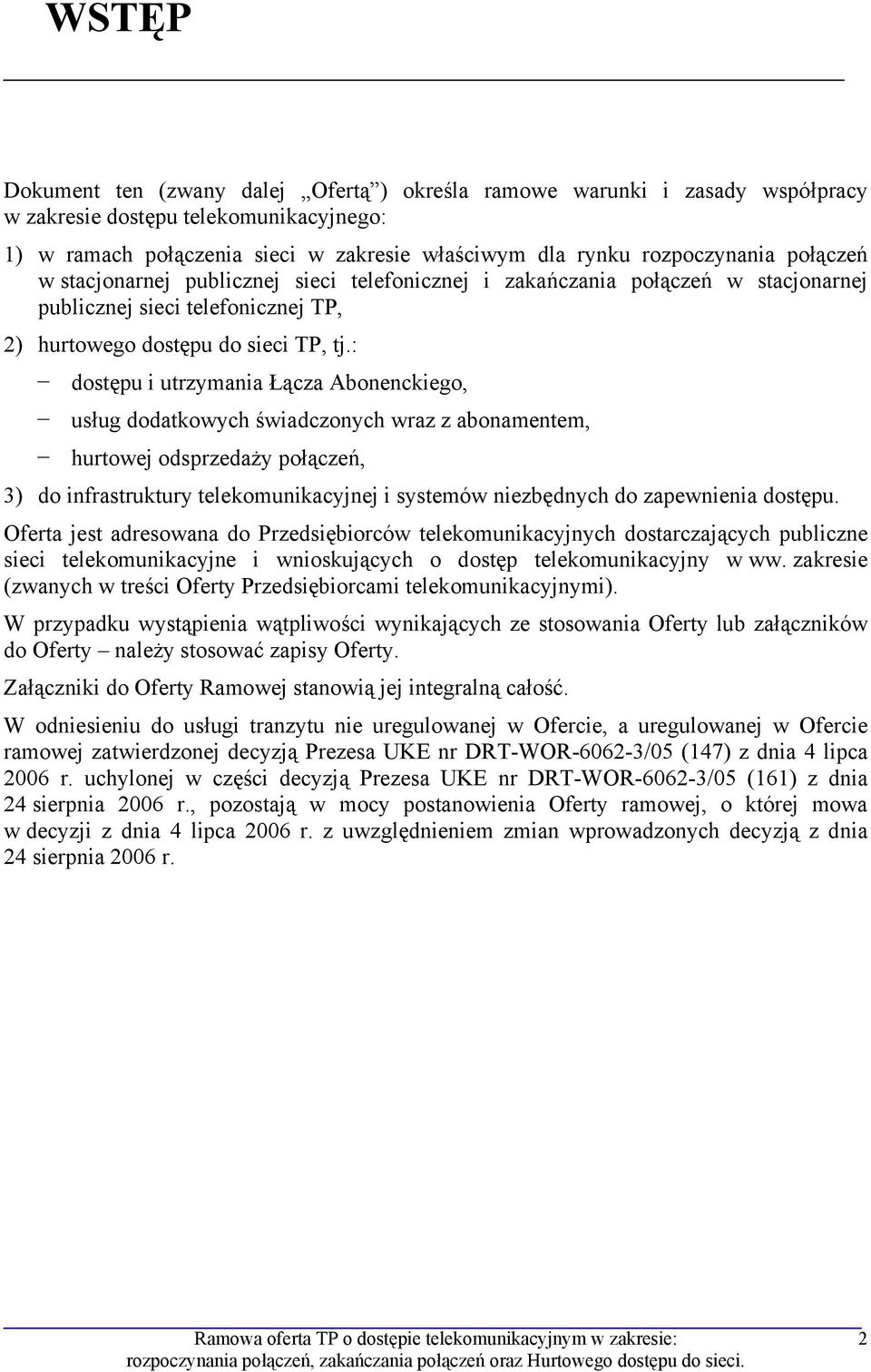 : dostępu i utrzymania Łącza Abonenckiego, usług dodatkowych świadczonych wraz z abonamentem, hurtowej odsprzedaży połączeń, 3) do infrastruktury telekomunikacyjnej i systemów niezbędnych do