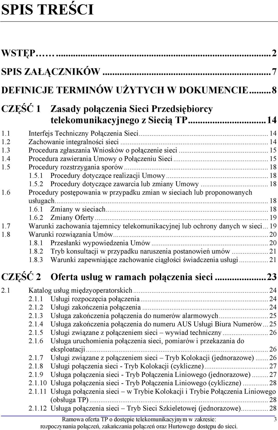 .. 15 1.5 Procedury rozstrzygania sporów... 18 1.5.1 Procedury dotyczące realizacji Umowy... 18 1.5.2 Procedury dotyczące zawarcia lub zmiany Umowy... 18 1.6 Procedury postępowania w przypadku zmian w sieciach lub proponowanych usługach.