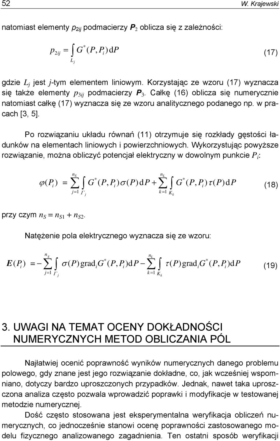 Po rozwązanu układu równań (11) otrzymuje sę rozkłady gęstośc ładunków na elementach lnowych powerzchnowych.