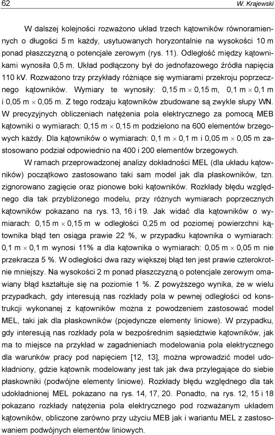 Wymary te wynosły: 0,15 m 0,15 m, 0,1 m 0,1 m 0,05 m 0,05 m. Z tego rodzaju kątownków zbudowane są zwykle słupy WN.