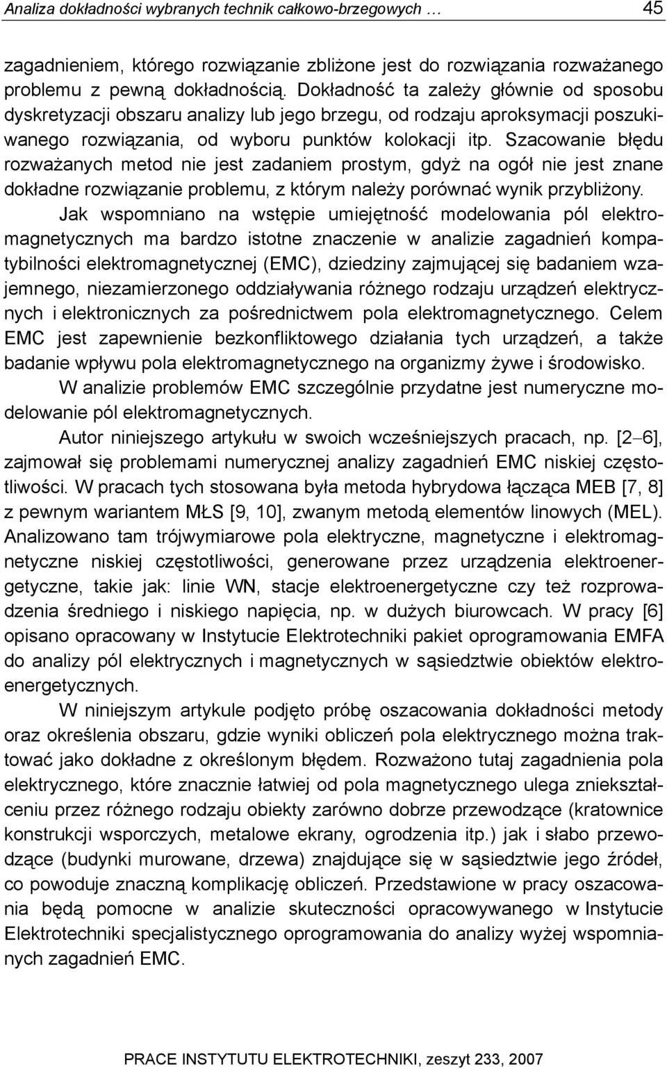 Szacowane błędu rozważanych metod ne jest zadanem prostym, gdyż na ogół ne jest znane dokładne rozwązane problemu, z którym należy porównać wynk przyblżony.