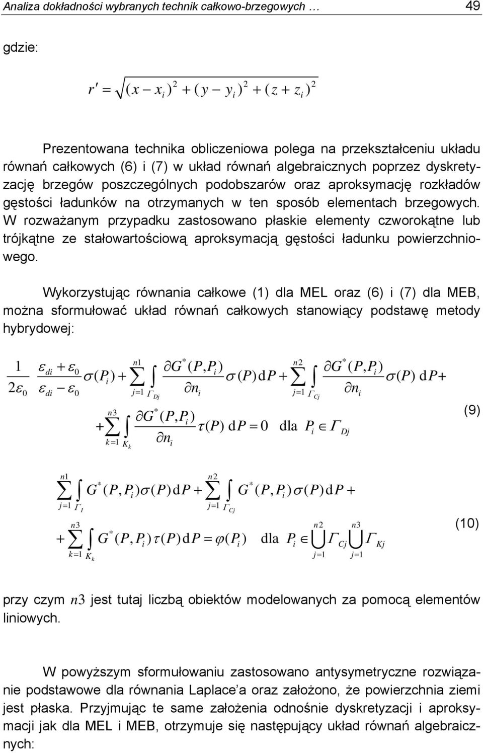 W rozważanym przypadku zastosowano płaske elementy czworokątne lub trójkątne ze stałowartoścową aproksymacją gęstośc ładunku powerzchnowego.