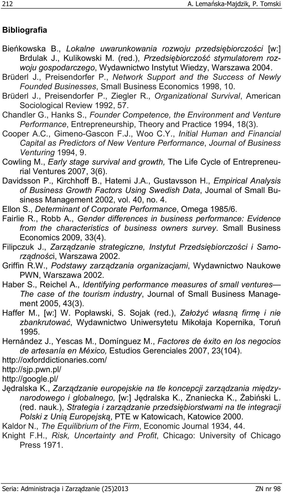 , Network Support and the Success of Newly Founded Businesses, Small Business Economics 1998, 10. Brüderl J., Preisendorfer P., Ziegler R.