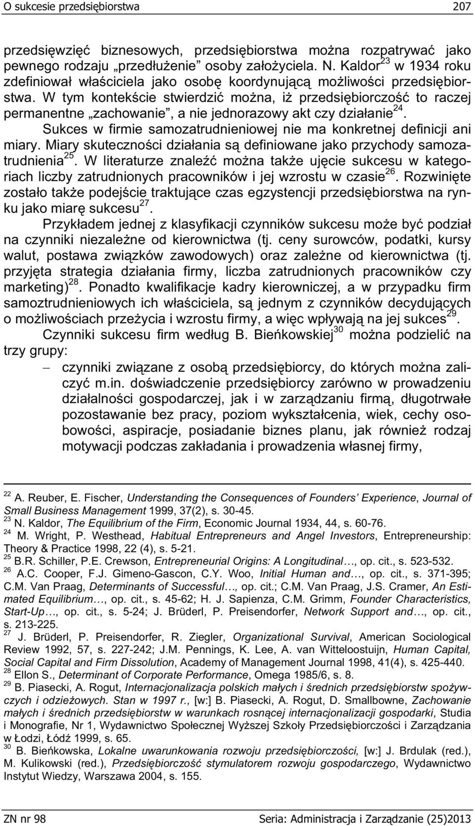 W tym kontek cie stwierdzi mo na, i przedsi biorczo to raczej permanentne zachowanie, a nie jednorazowy akt czy dzia anie 24. Sukces w firmie samozatrudnieniowej nie ma konkretnej definicji ani miary.