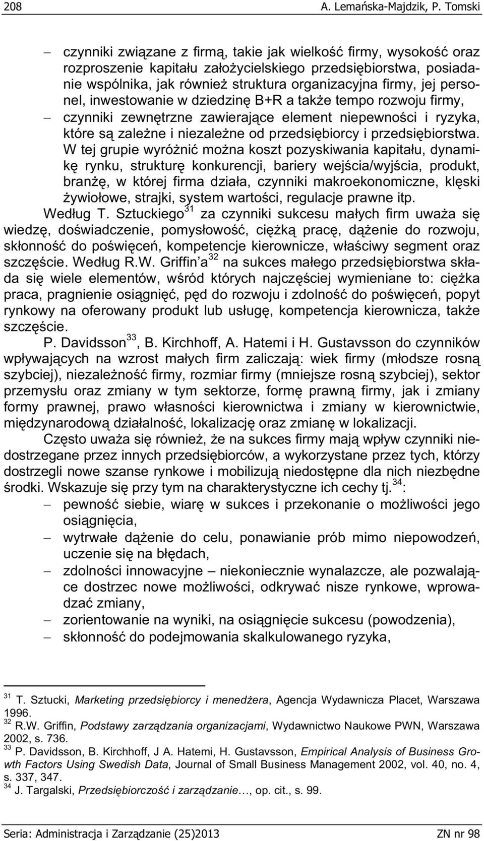 personel, inwestowanie w dziedzin B+R a tak e tempo rozwoju firmy, czynniki zewn trzne zawieraj ce element niepewno ci i ryzyka, które s zale ne i niezale ne od przedsi biorcy i przedsi biorstwa.