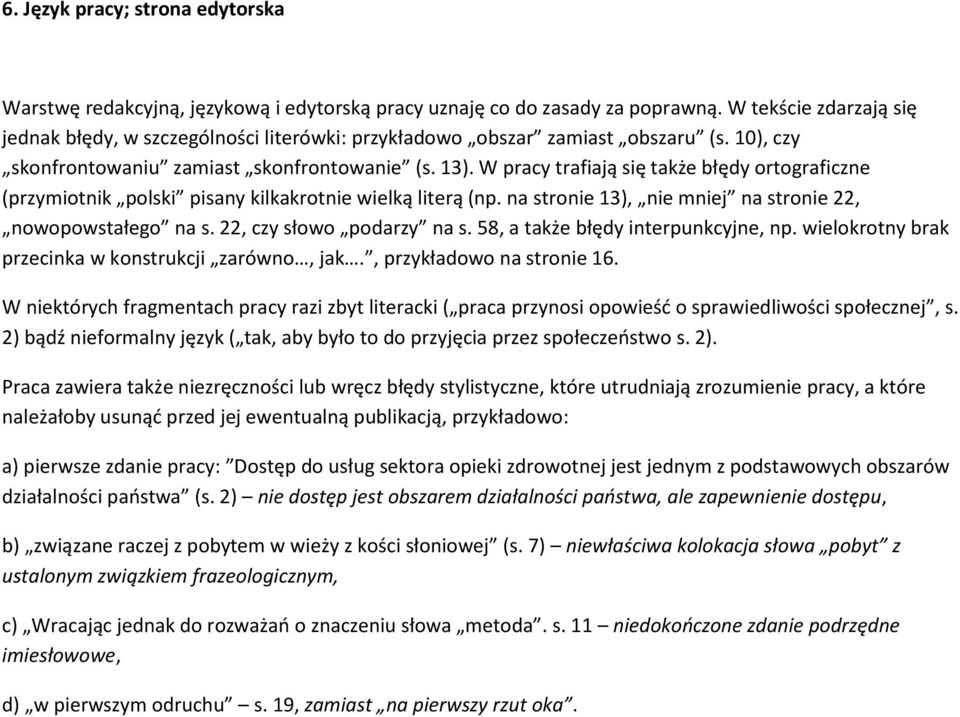 W pracy trafiają się także błędy ortograficzne (przymiotnik polski pisany kilkakrotnie wielką literą (np. na stronie 13), nie mniej na stronie 22, nowopowstałego na s. 22, czy słowo podarzy na s.