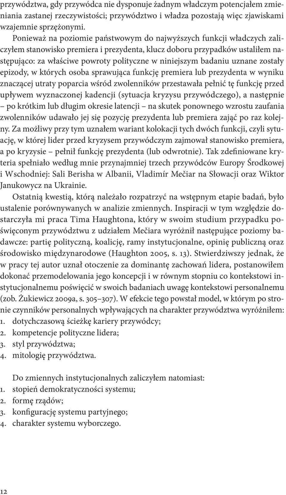 niniejszym badaniu uznane zostały epizody, w których osoba sprawująca funkcję premiera lub prezydenta w wyniku znaczącej utraty poparcia wśród zwolenników przestawała pełnić tę funkcję przed upływem