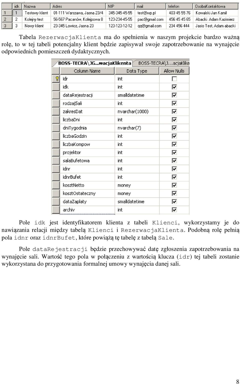 Pole idk jest identyfikatorem klienta z tabeli Klienci, wykorzystamy je do nawiązania relacji między tabelą Klienci i RezerwacjaKlienta.