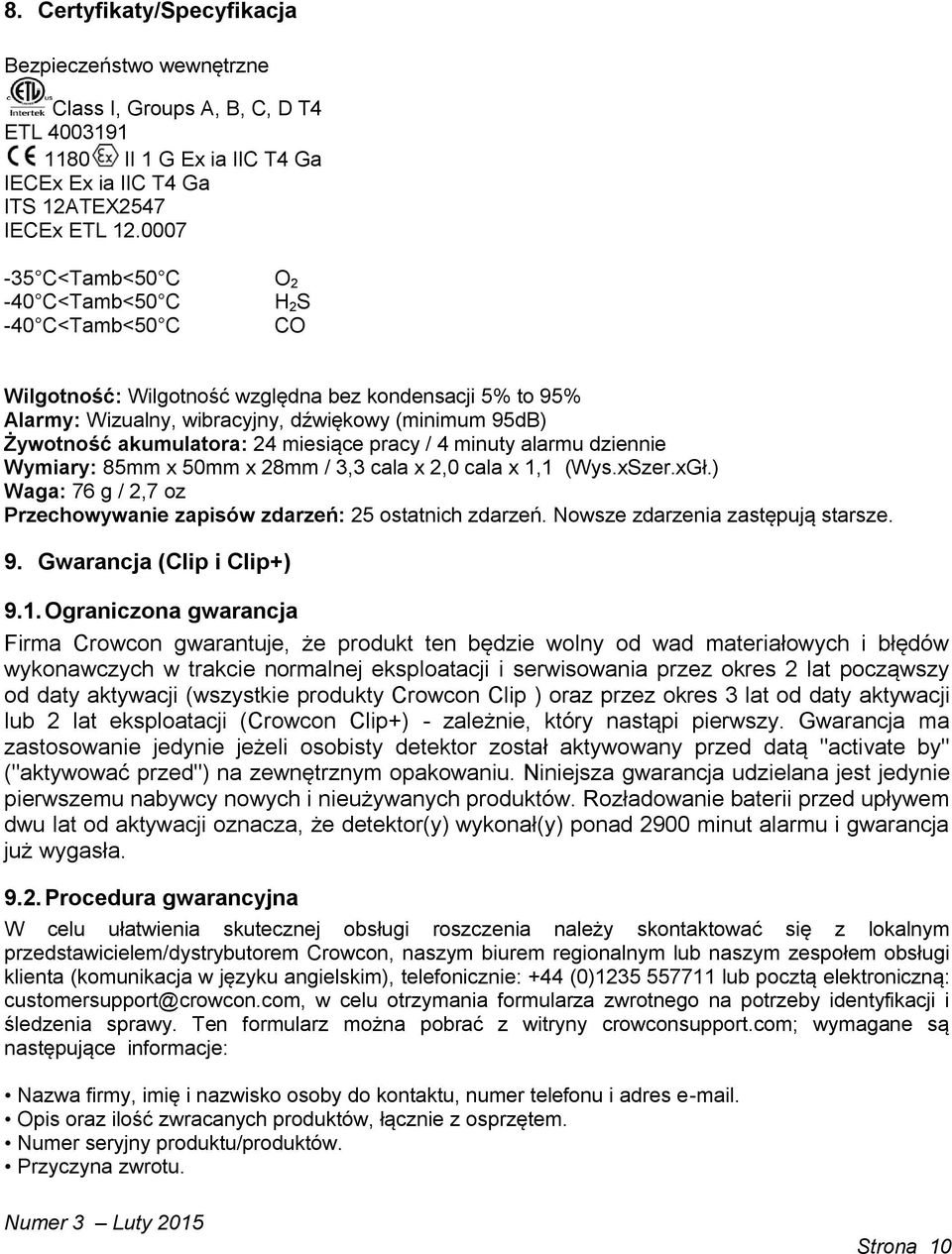 24 miesiące pracy / 4 minuty alarmu dziennie Wymiary: 85mm x 50mm x 28mm / 3,3 cala x 2,0 cala x 1,1 (Wys.xSzer.xGł.) Waga: 76 g / 2,7 oz Przechowywanie zapisów zdarzeń: 25 ostatnich zdarzeń.