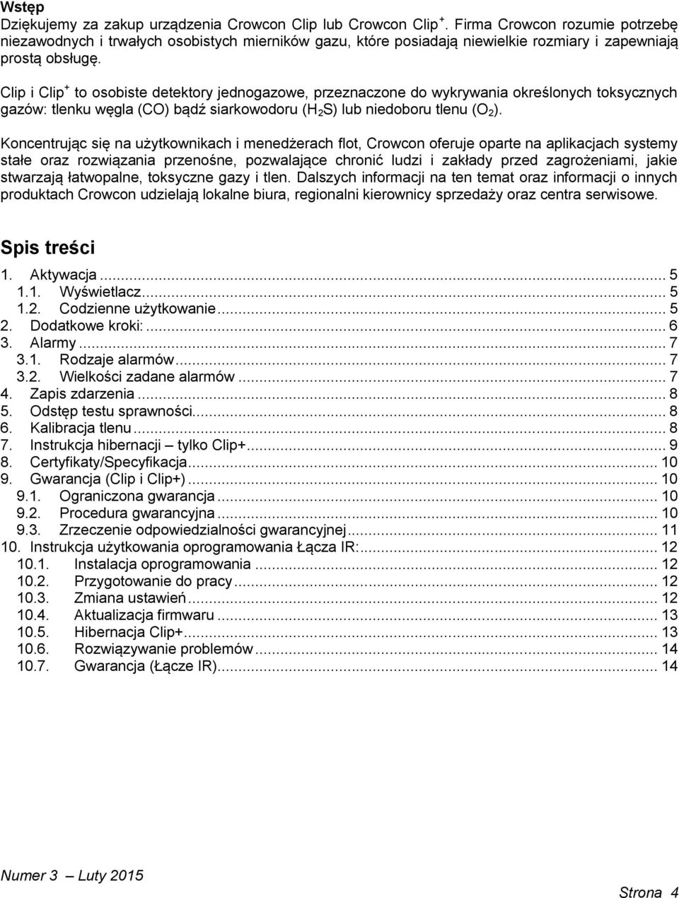 Clip i Clip + to osobiste detektory jednogazowe, przeznaczone do wykrywania określonych toksycznych gazów: tlenku węgla (CO) bądź siarkowodoru (H 2 S) lub niedoboru tlenu (O 2 ).