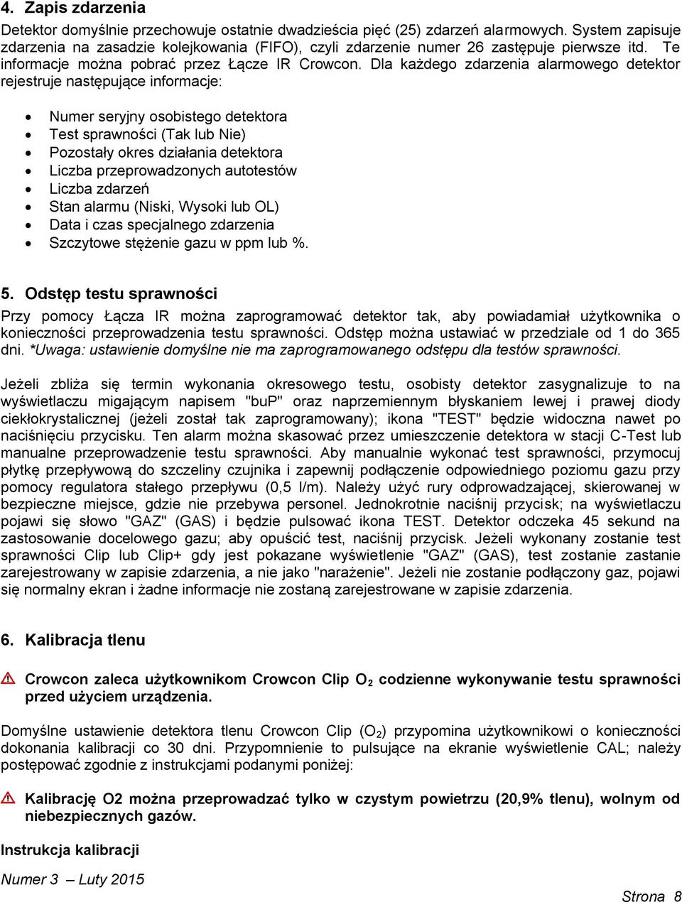 Dla każdego zdarzenia alarmowego detektor rejestruje następujące informacje: Numer seryjny osobistego detektora Test sprawności (Tak lub Nie) Pozostały okres działania detektora Liczba