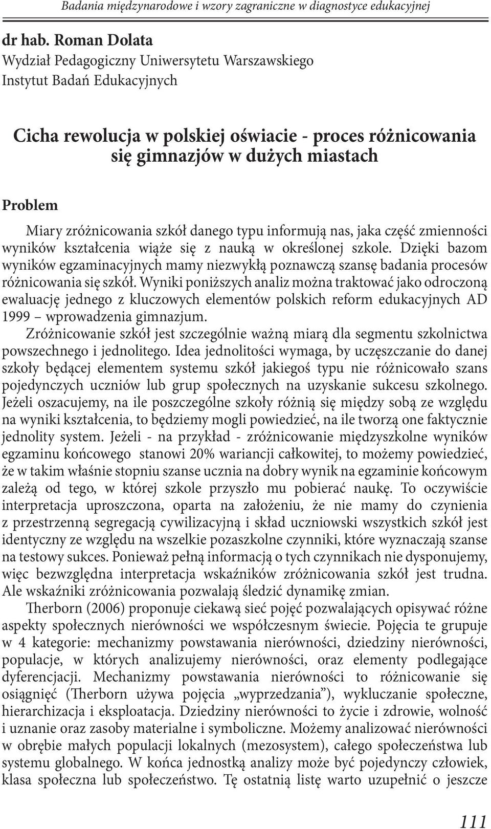 zróżnicowania szkół danego typu informują nas, jaka część zmienności wyników kształcenia wiąże się z nauką w określonej szkole.