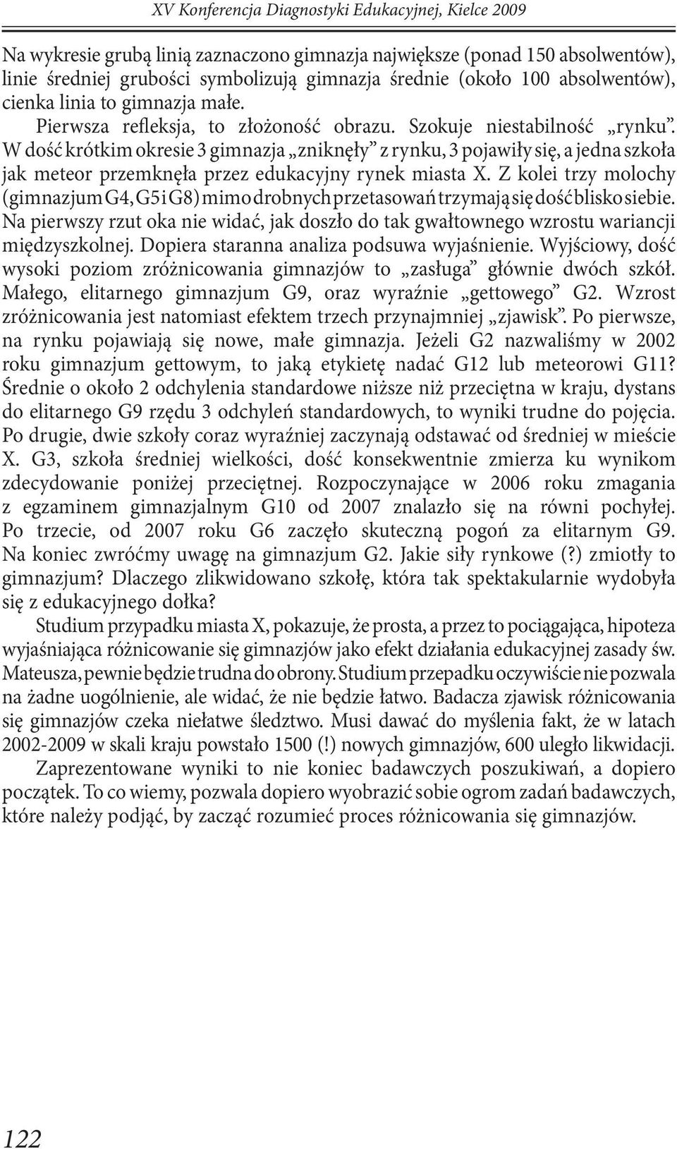 W dość krótkim okresie 3 gimnazja zniknęły z rynku, 3 pojawiły się, a jedna szkoła jak meteor przemknęła przez edukacyjny rynek miasta X.