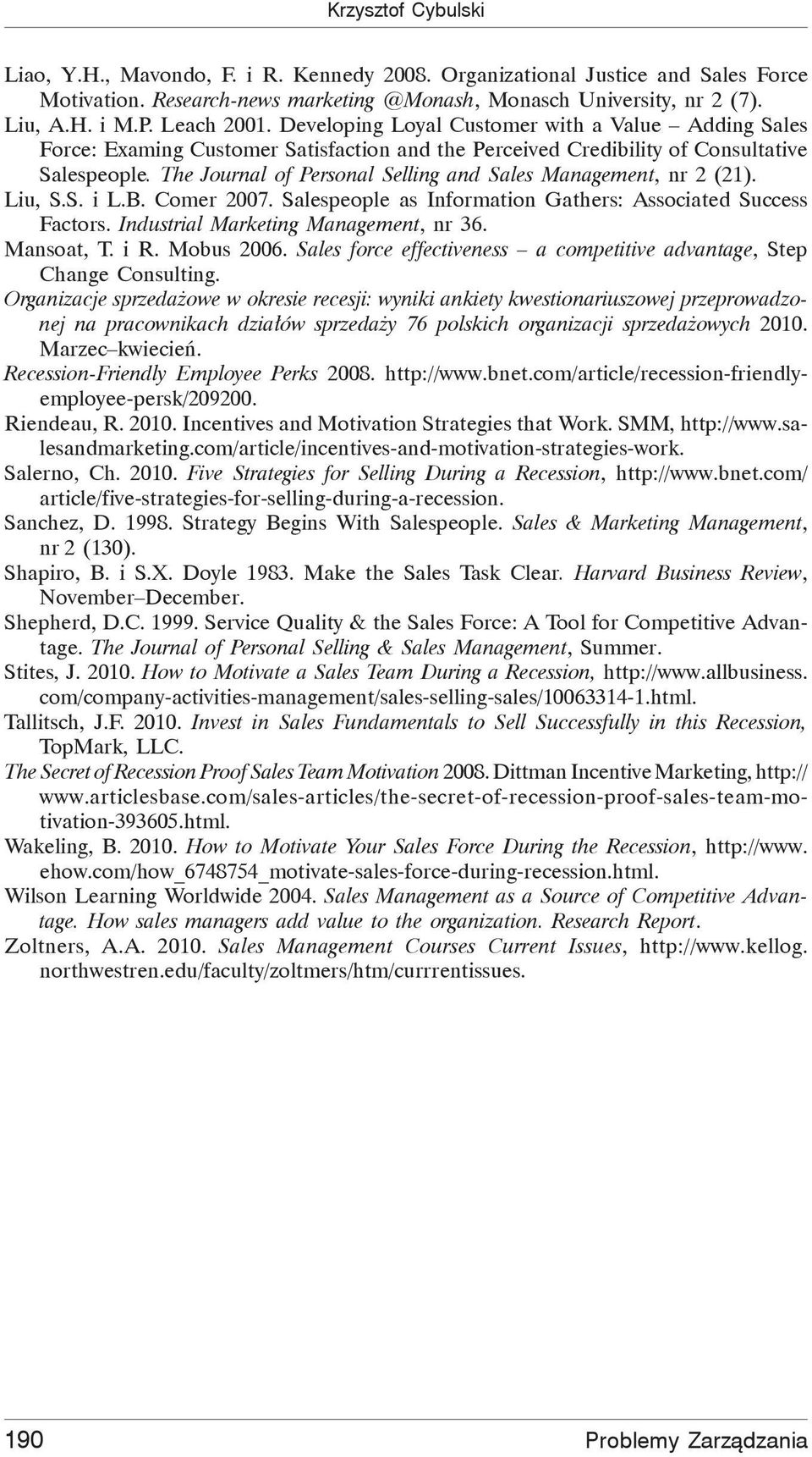 The Journal of Personal Selling and Sales Management, nr 2 (21). Liu, S.S. i L.B. Comer 2007. Salespeople as Information Gathers: Associated Success Factors. Industrial Marketing Management, nr 36.