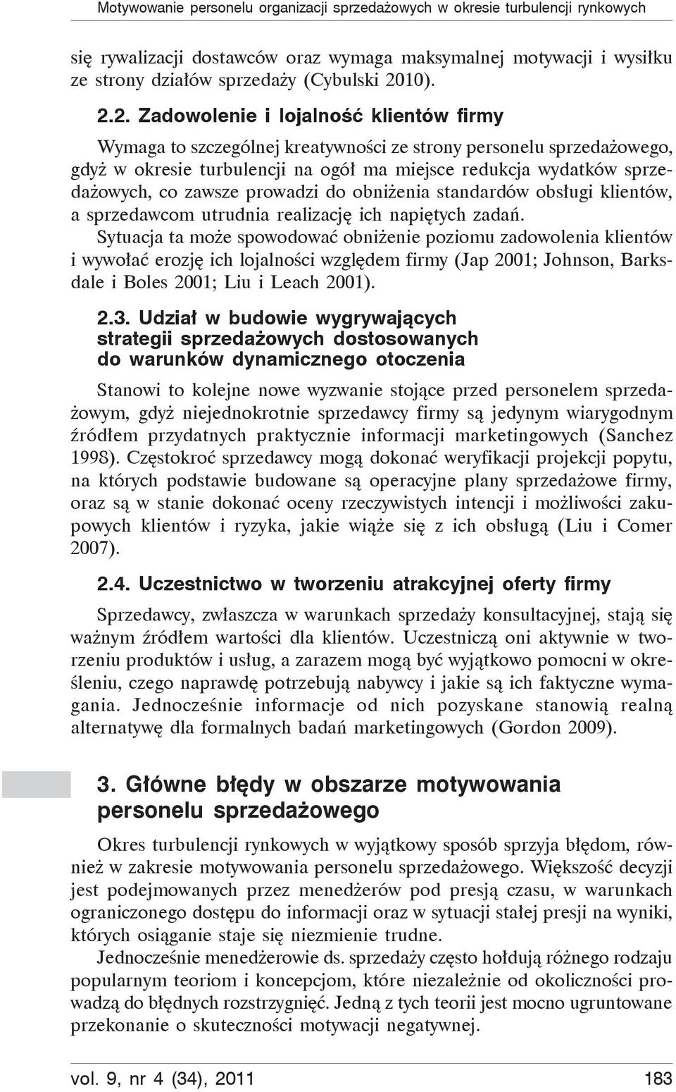 2. Zadowolenie i lojalność klientów firmy Wymaga to szczególnej kreatywności ze strony personelu sprzedażowego, gdyż w okresie turbulencji na ogół ma miejsce redukcja wydatków sprzedażowych, co