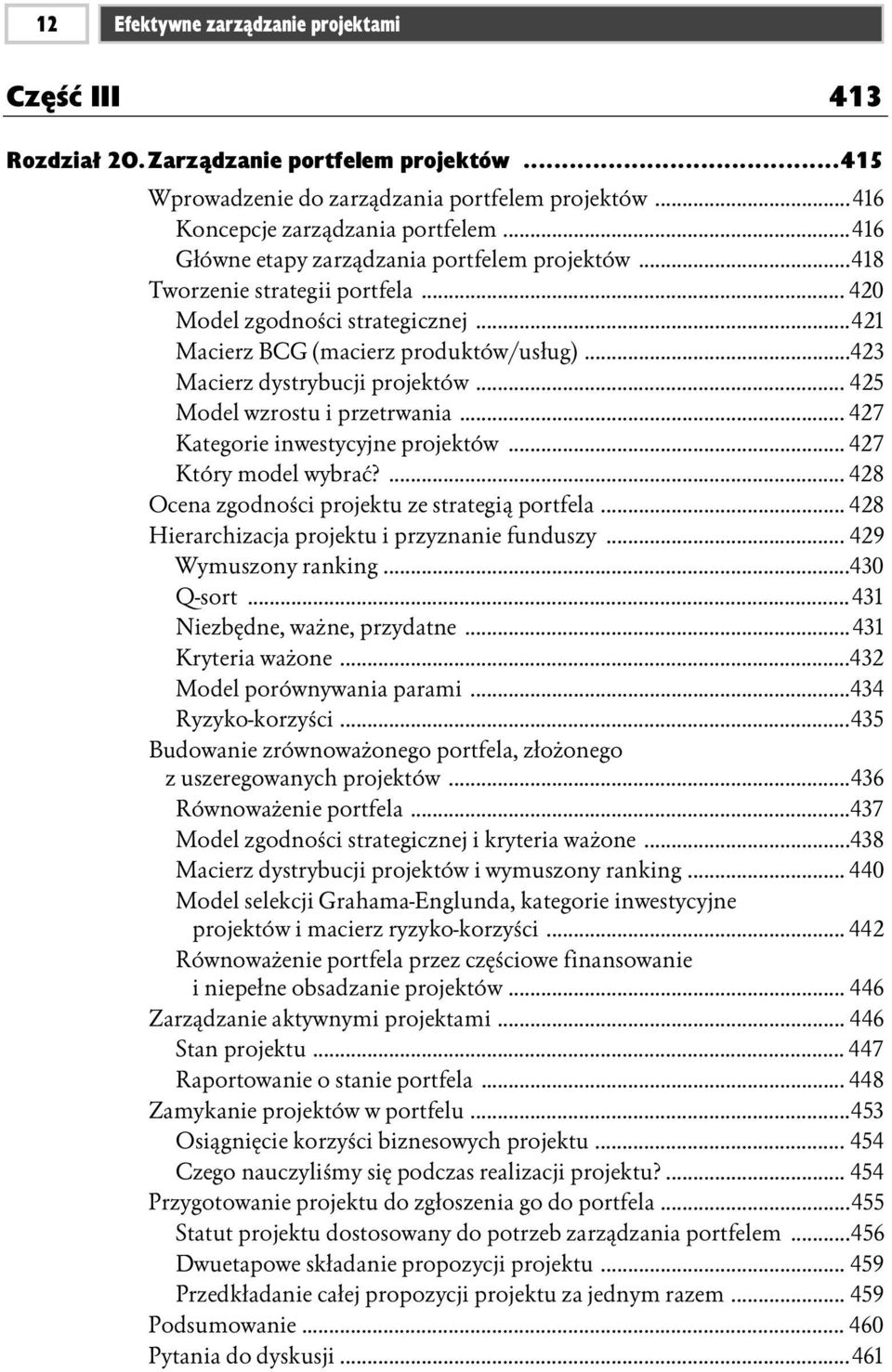 ..423 Macierz dystrybucji projektów... 425 Model wzrostu i przetrwania... 427 Kategorie inwestycyjne projektów... 427 Który model wybrać?... 428 Ocena zgodności projektu ze strategią portfela.