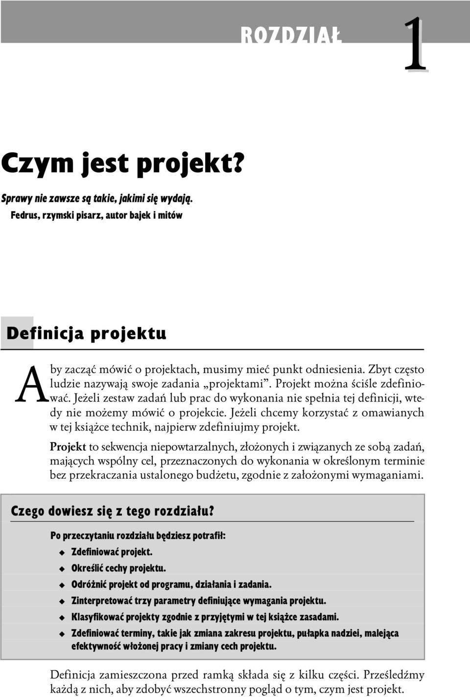 Projekt można ściśle zdefiniować. Jeżeli zestaw zadań lub prac do wykonania nie spełnia tej definicji, wtedy nie możemy mówić o projekcie.