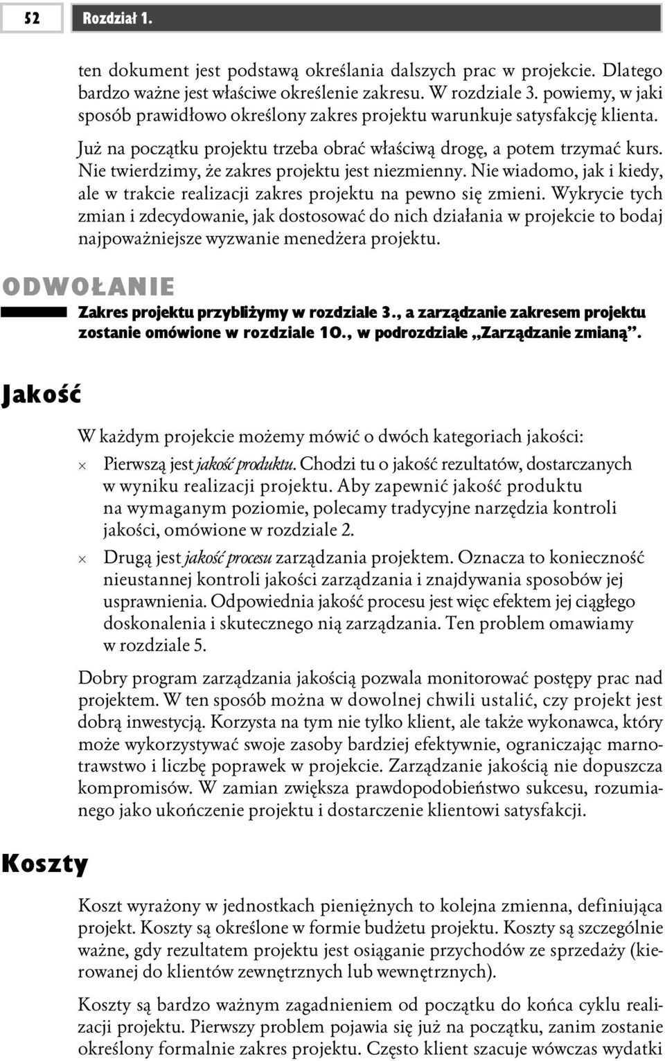 Nie twierdzimy, że zakres projektu jest niezmienny. Nie wiadomo, jak i kiedy, ale w trakcie realizacji zakres projektu na pewno się zmieni.