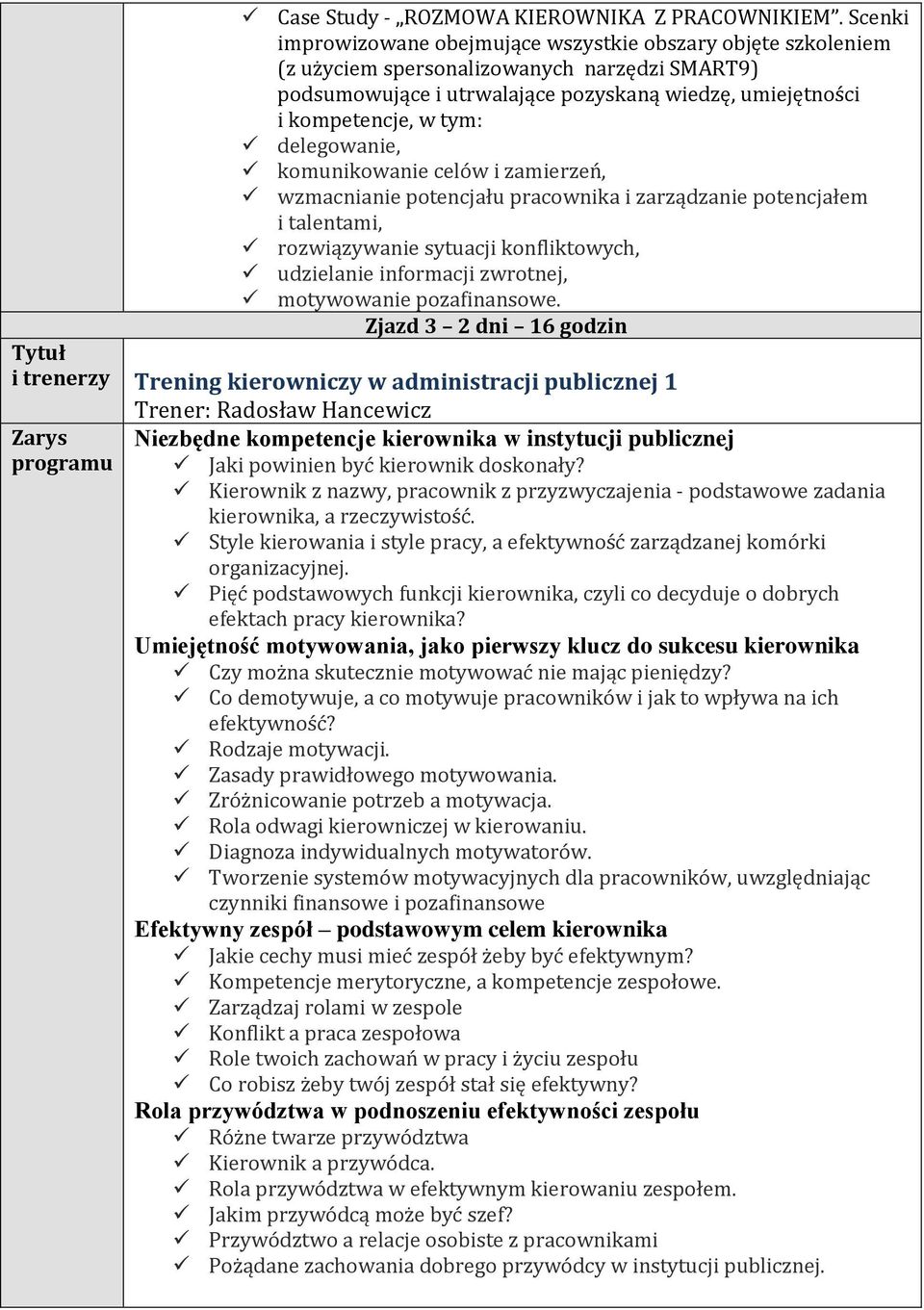 delegowanie, komunikowanie celów i zamierzeń, wzmacnianie potencjału pracownika i zarządzanie potencjałem i talentami, rozwiązywanie sytuacji konfliktowych, udzielanie informacji zwrotnej,