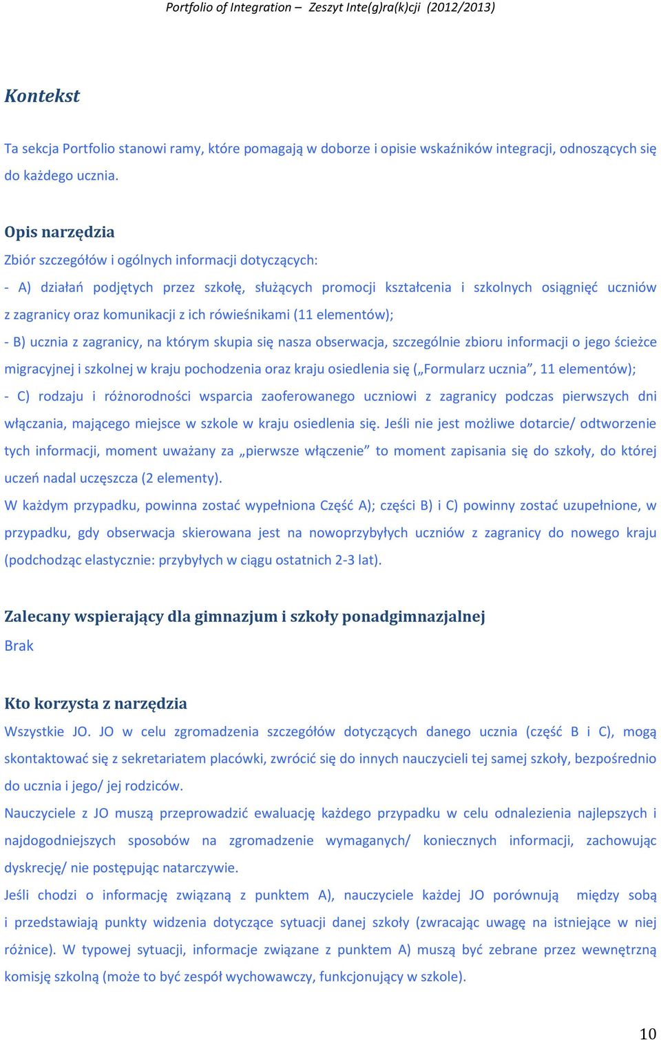 rówieśnikami (11 elementów); - B) ucznia z zagranicy, na którym skupia się nasza obserwacja, szczególnie zbioru informacji o jego ścieżce migracyjnej i szkolnej w kraju pochodzenia oraz kraju