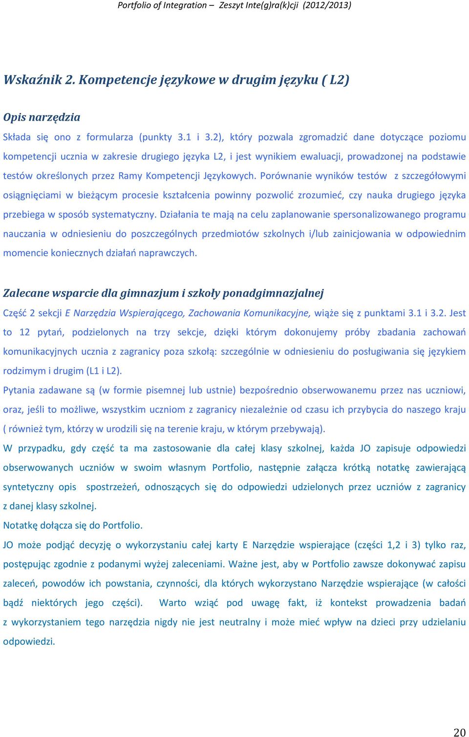 Językowych. Porównanie wyników testów z szczegółowymi osiągnięciami w bieżącym procesie kształcenia powinny pozwolić zrozumieć, czy nauka drugiego języka przebiega w sposób systematyczny.