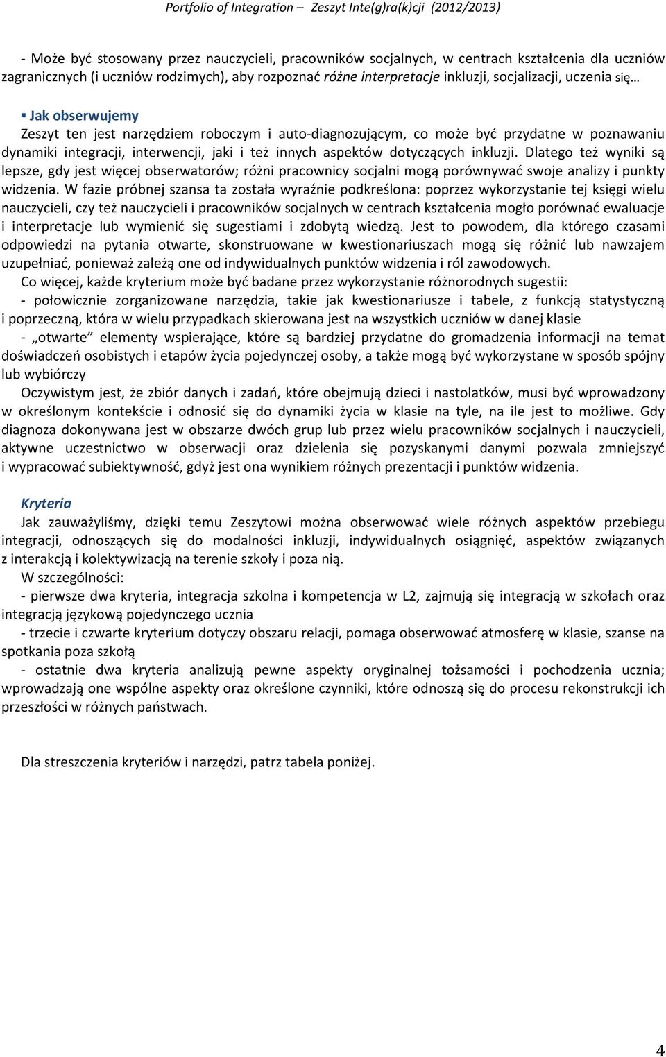 inkluzji. Dlatego też wyniki są lepsze, gdy jest więcej obserwatorów; różni pracownicy socjalni mogą porównywać swoje analizy i punkty widzenia.