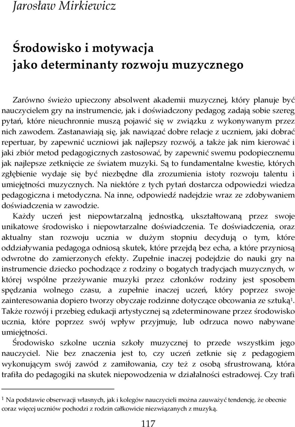 Zastanawiają się, jak nawiązać dobre relacje z uczniem, jaki dobrać repertuar, by zapewnić uczniowi jak najlepszy rozwój, a także jak nim kierować i jaki zbiór metod pedagogicznych zastosować, by