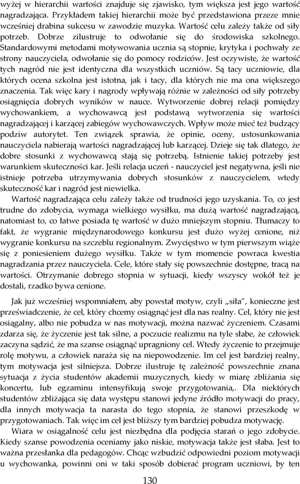 Dobrze zilustruje to odwołanie się do środowiska szkolnego. Standardowymi metodami motywowania ucznia są stopnie, krytyka i pochwały ze strony nauczyciela, odwołanie się do pomocy rodziców.