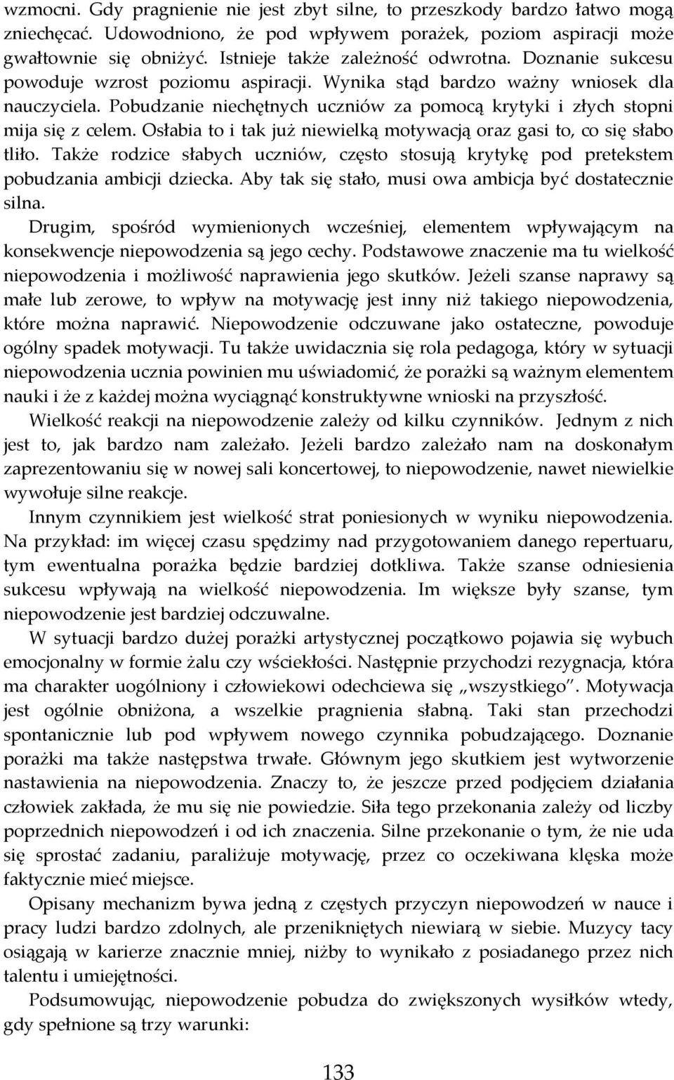 Pobudzanie niechętnych uczniów za pomocą krytyki i złych stopni mija się z celem. Osłabia to i tak już niewielką motywacją oraz gasi to, co się słabo tliło.