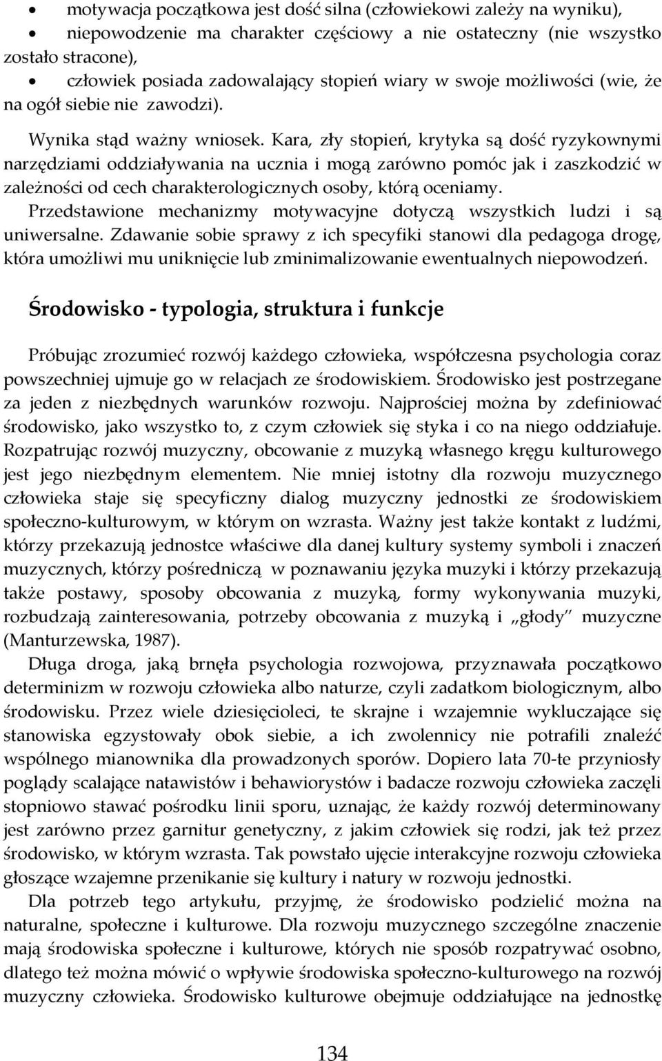 Kara, zły stopień, krytyka są dość ryzykownymi narzędziami oddziaływania na ucznia i mogą zarówno pomóc jak i zaszkodzić w zależności od cech charakterologicznych osoby, którą oceniamy.