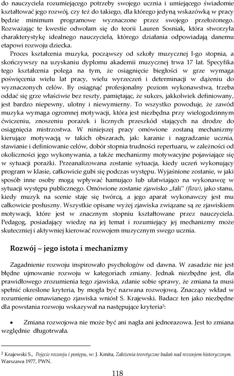 Rozważając te kwestie odwołam się do teorii Lauren Sosniak, która stworzyła charakterystykę idealnego nauczyciela, którego działania odpowiadają danemu etapowi rozwoju dziecka.